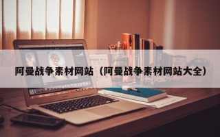 湖北阿曼战争素材网站（阿曼战争素材网站大全）