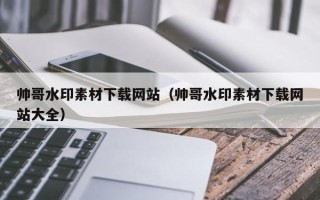 湖北帅哥水印素材下载网站（帅哥水印素材下载网站大全）