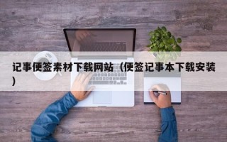 湖北记事便签素材下载网站（便签记事本下载安装）