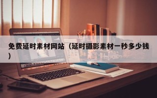 湖北免费延时素材网站（延时摄影素材一秒多少钱）